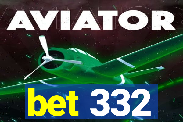 bet 332